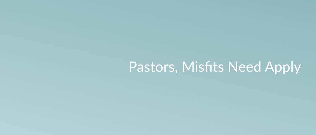 Pastors, Misfits Need Apply